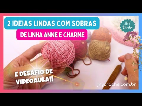 VEJA ESSAS 2 IDEIAS LINDAS COM SOBRAS DE LINHA ANNE E CHARME